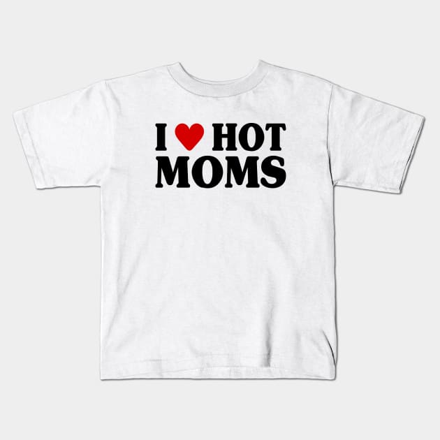 I Love Hot Moms Kids T-Shirt by Riel